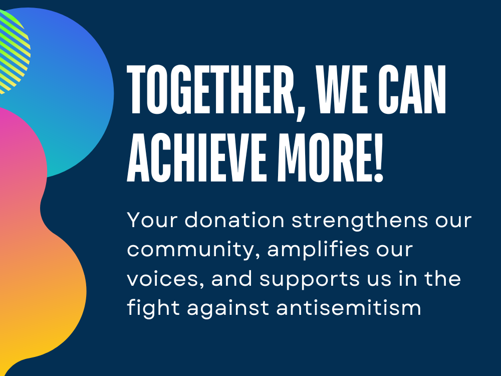 Your donation strengthens our community, amplifies our voices, and supports us in the fight against antisemitism.-1 Your donation strengthens our community, amplifies our voices, and supports us in the fight against antisemitism.-1